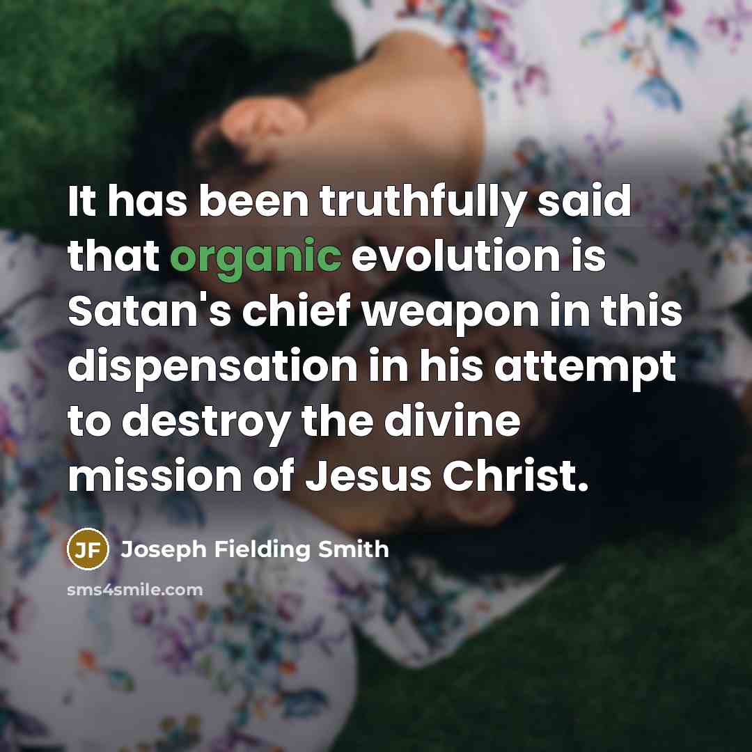 “It has been truthfully said that organic evolution is Satan's…” quote by Joseph Fielding Smith
