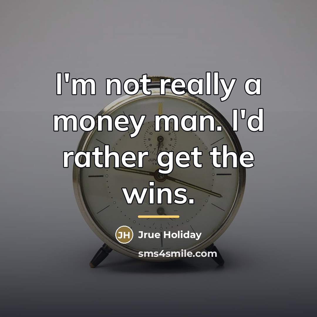 “I'm not really a money man. I'd rather get the…” quote by Jrue Holiday