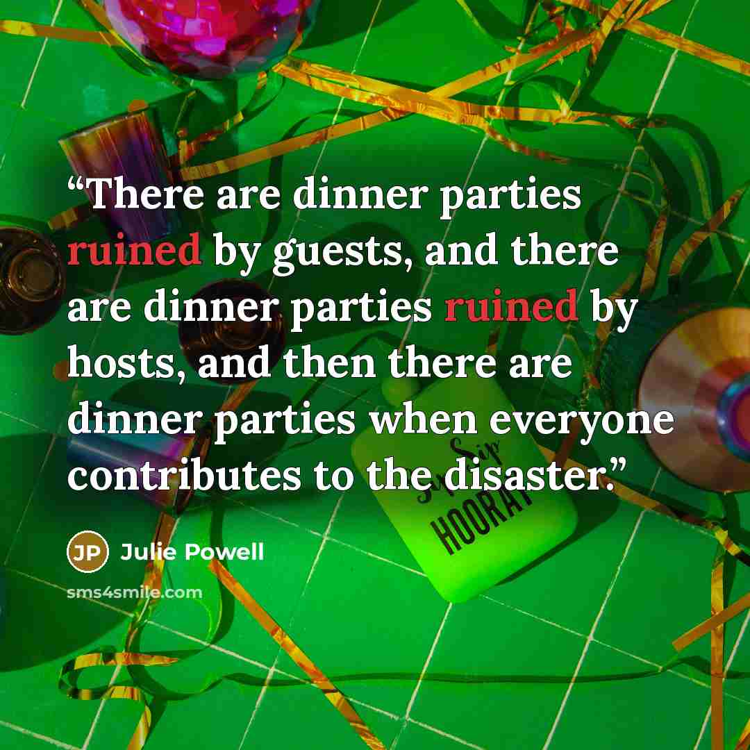 “There are dinner parties ruined by guests, and there are dinner parties ruined by hosts, and then there are dinner parties when everyone contributes to the disaster.” quote by Julie Powell