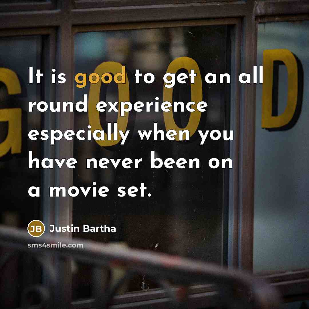 “It is good to get an all round experience especially when you have never been on a movie set.” quote by Justin Bartha