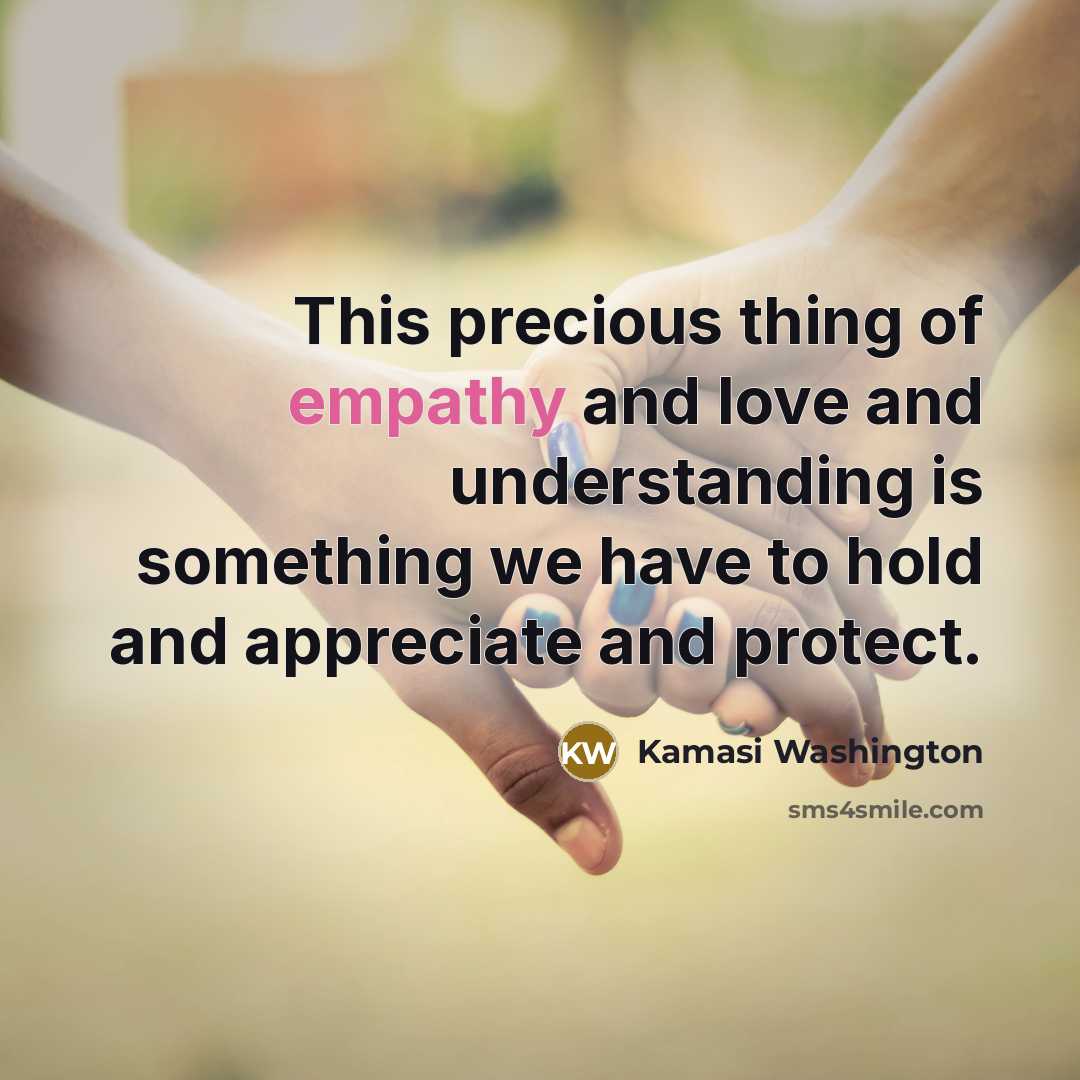 “This precious thing of empathy and love and understanding is…” quote by Kamasi Washington