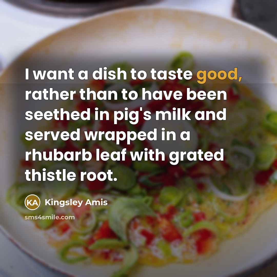 “I want a dish to taste good, rather than to…” quote by Kingsley Amis