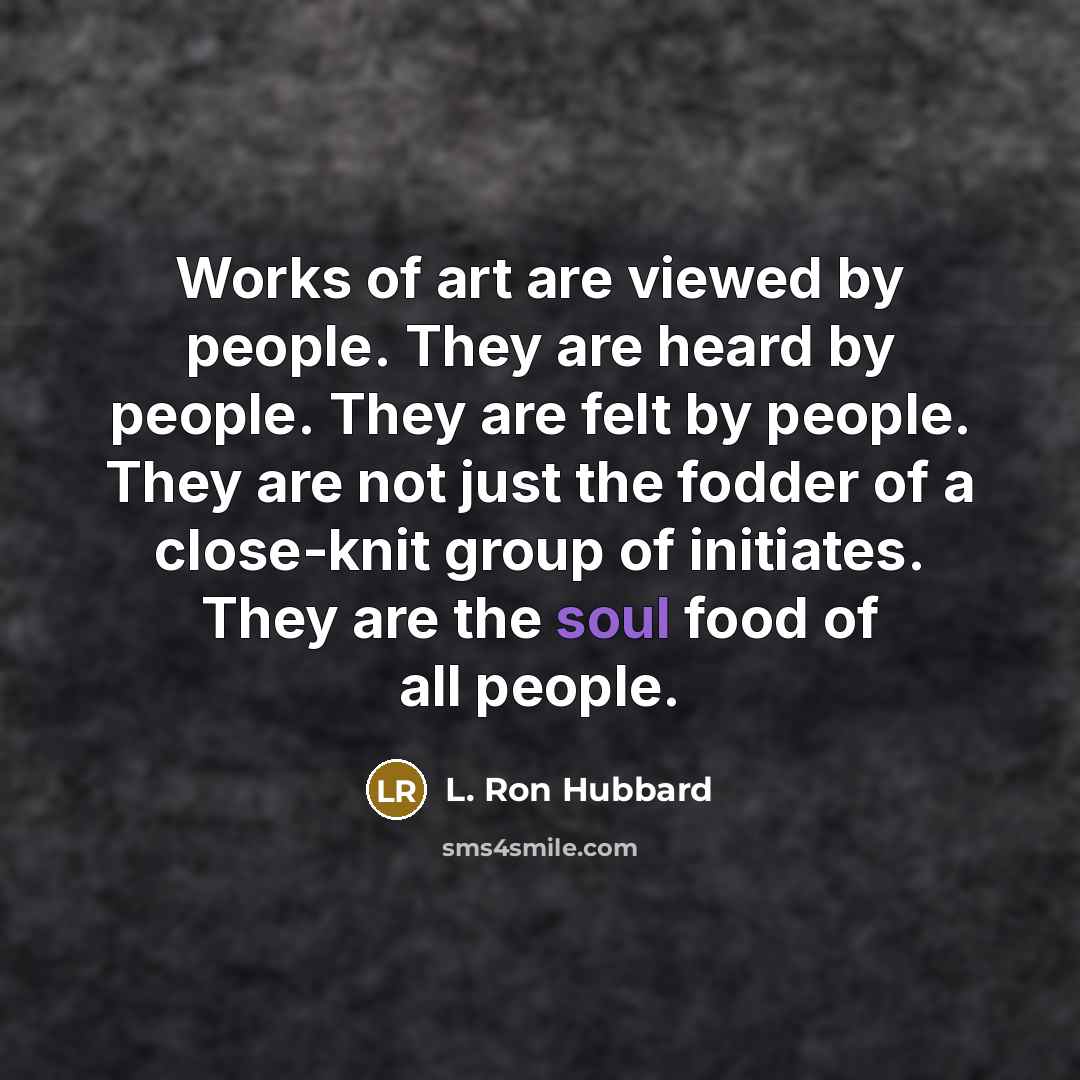 “Works of art are viewed by people. They are heard…” quote by L. Ron Hubbard