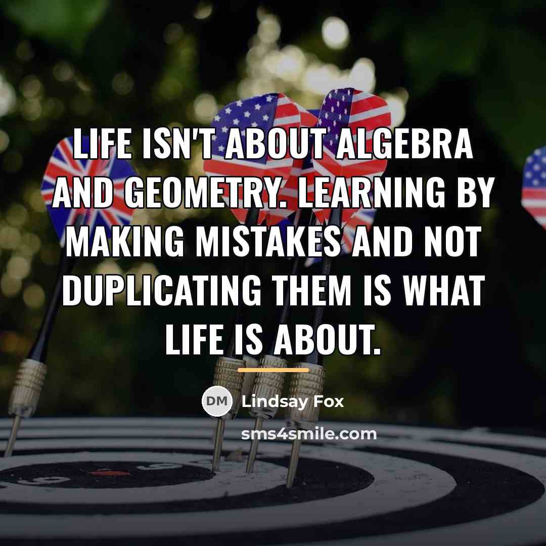“Life isn't about algebra and geometry. Learning by making mistakes…” quote by Lindsay Fox