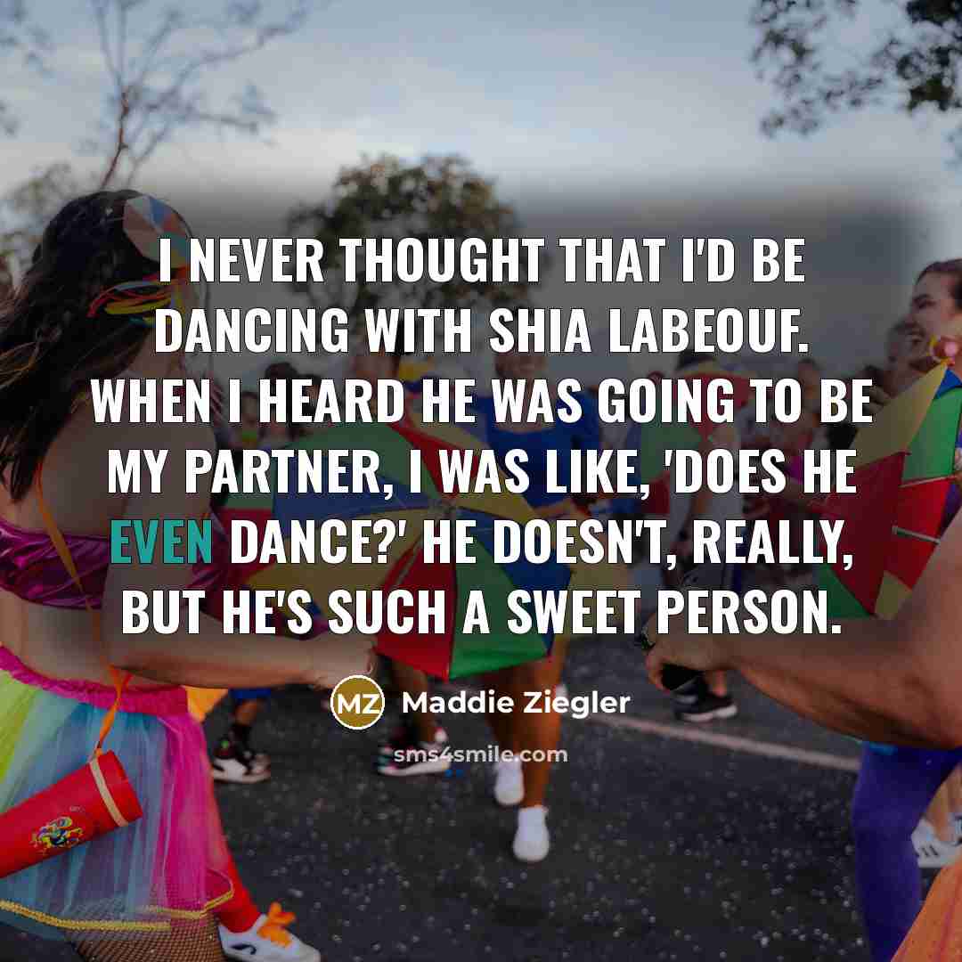 “I never thought that I'd be dancing with Shia LaBeouf.…” quote by Maddie Ziegler