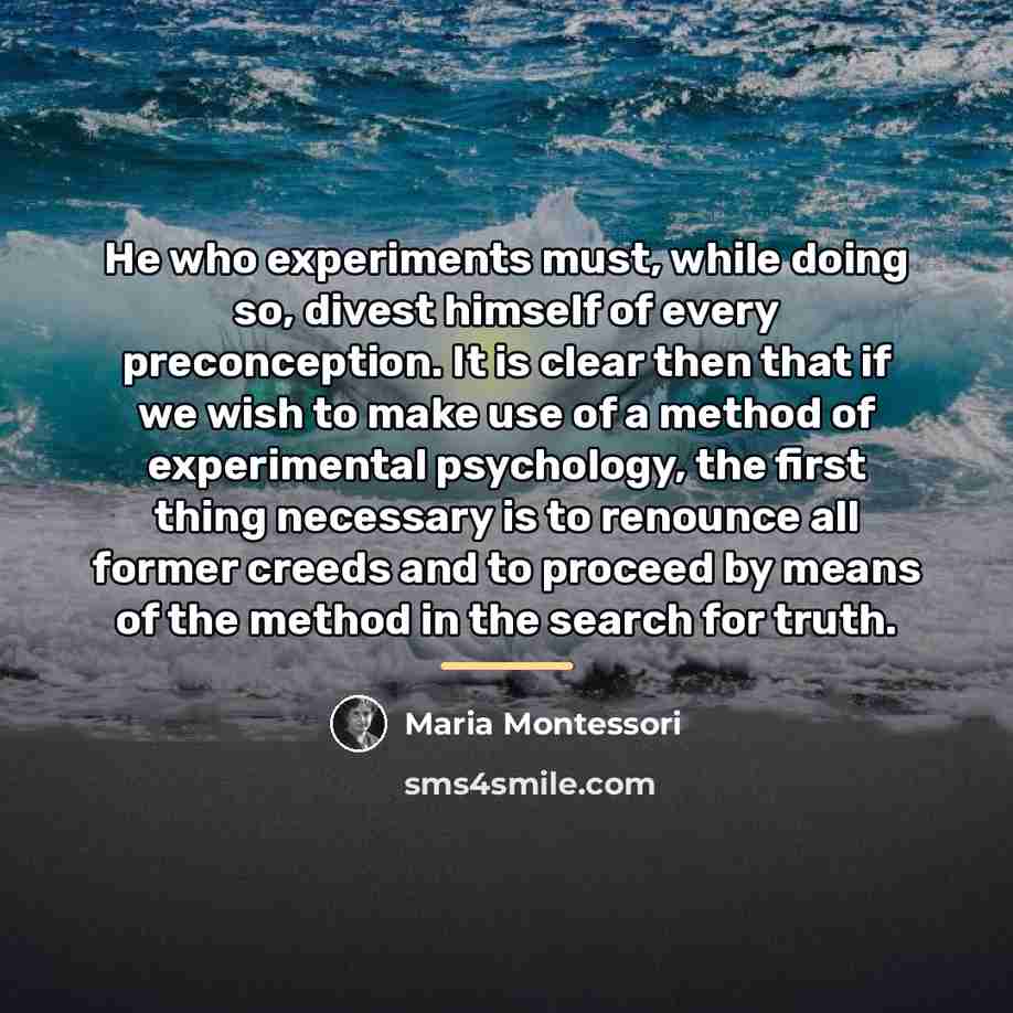 “He who experiments must, while doing so, divest himself of…” quote by Maria Montessori