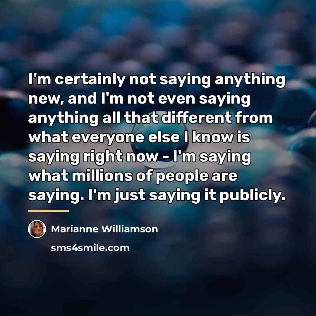 “I'm certainly not saying anything new, and I'm not even…” quote by Marianne Williamson