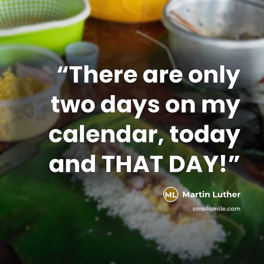 “There are only two days on my calendar, today and THAT DAY!” quote by Martin Luther