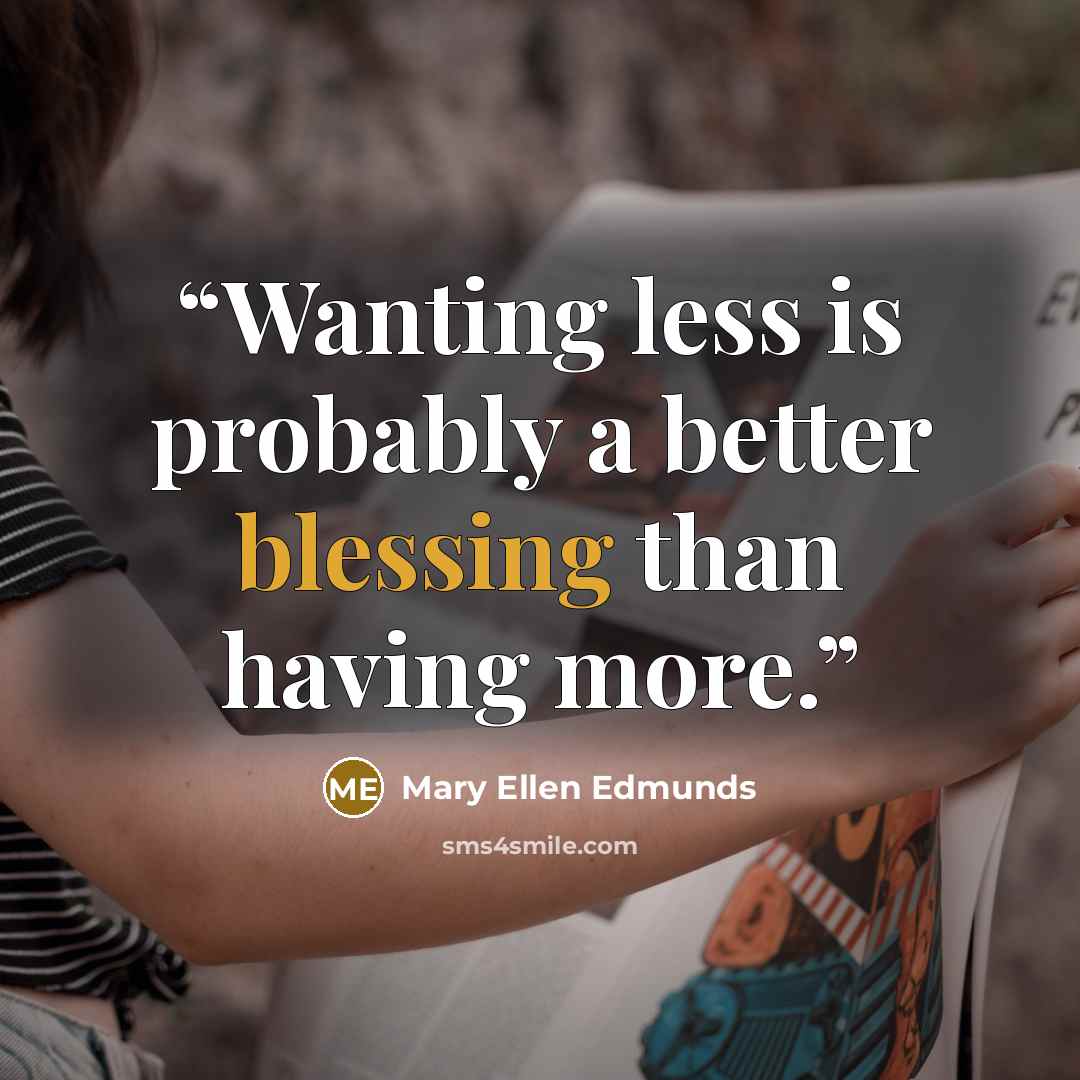 “Wanting less is probably a better blessing than having more.” quote by Mary Ellen Edmunds