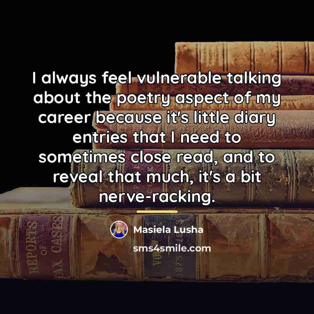 “I always feel vulnerable talking about the poetry aspect of…” quote by Masiela Lusha