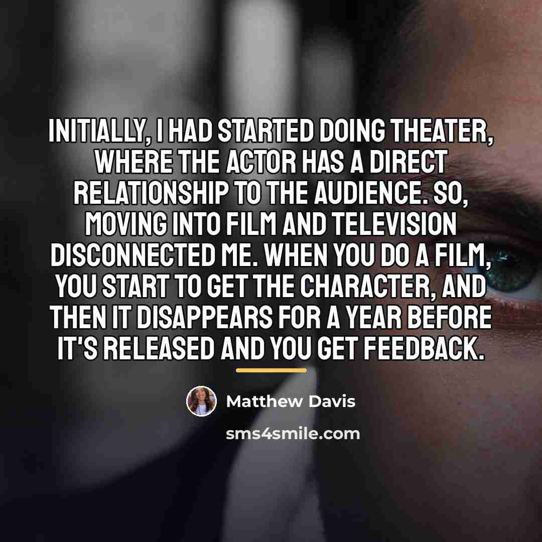 “Initially, I had started doing theater, where the actor has…” quote by Matthew Davis