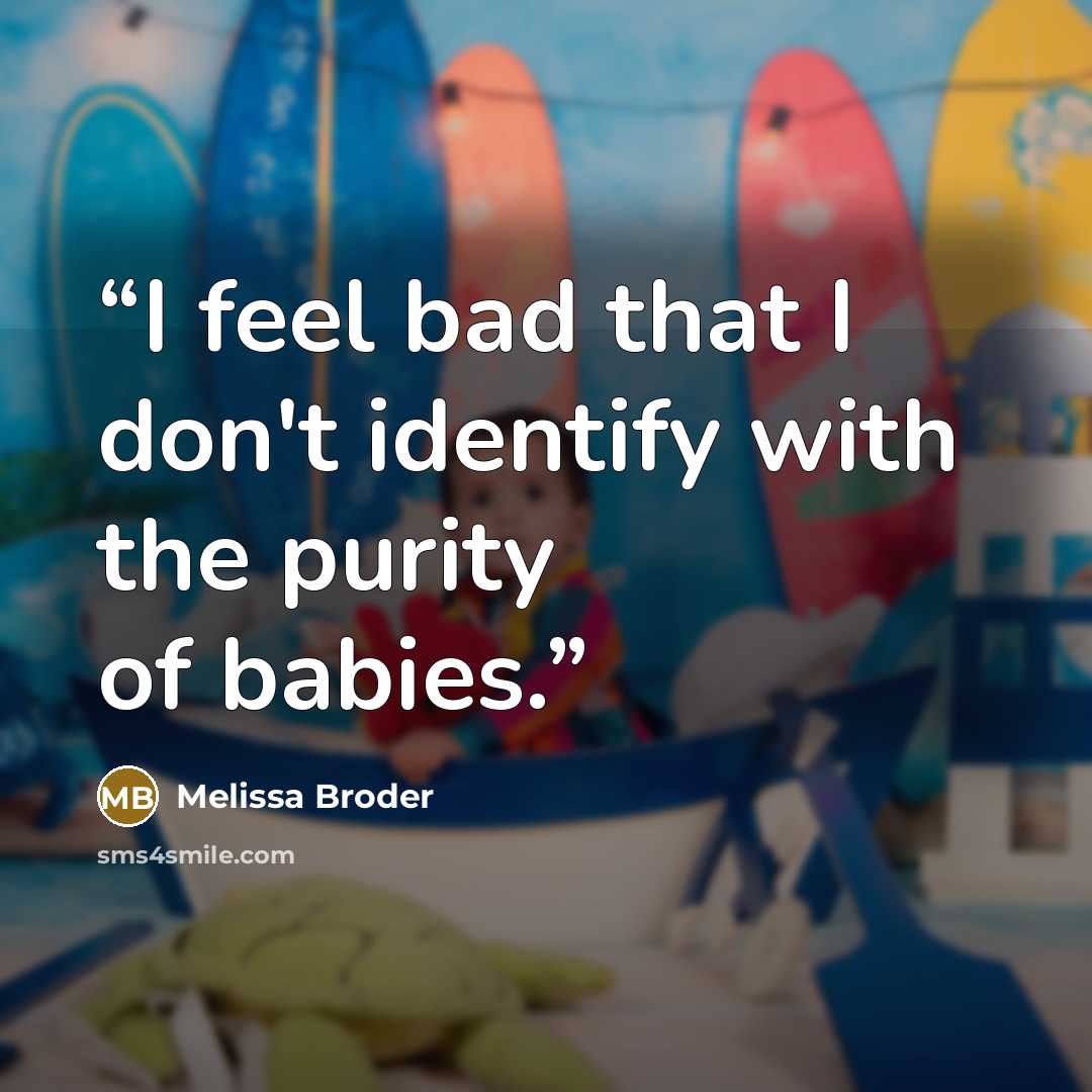 “I feel bad that I don't identify with the purity of babies.” quote by Melissa Broder