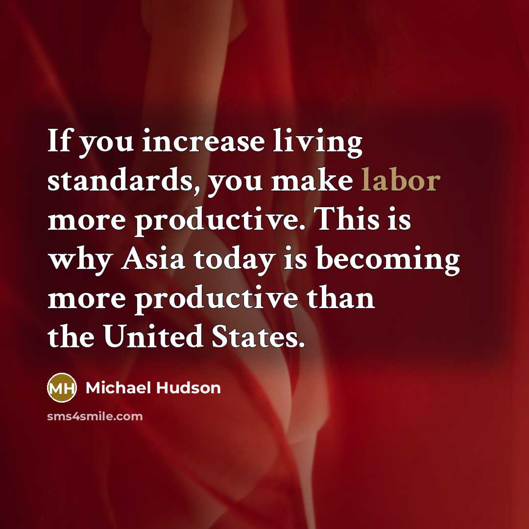 “If you increase living standards, you make labor more productive.…” quote by Michael Hudson