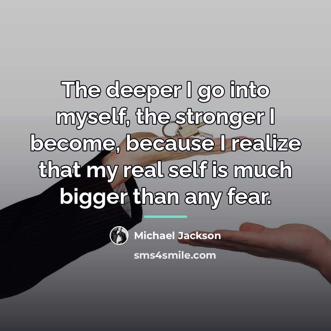 “The deeper I go into myself, the stronger I become,…” quote by Michael Jackson