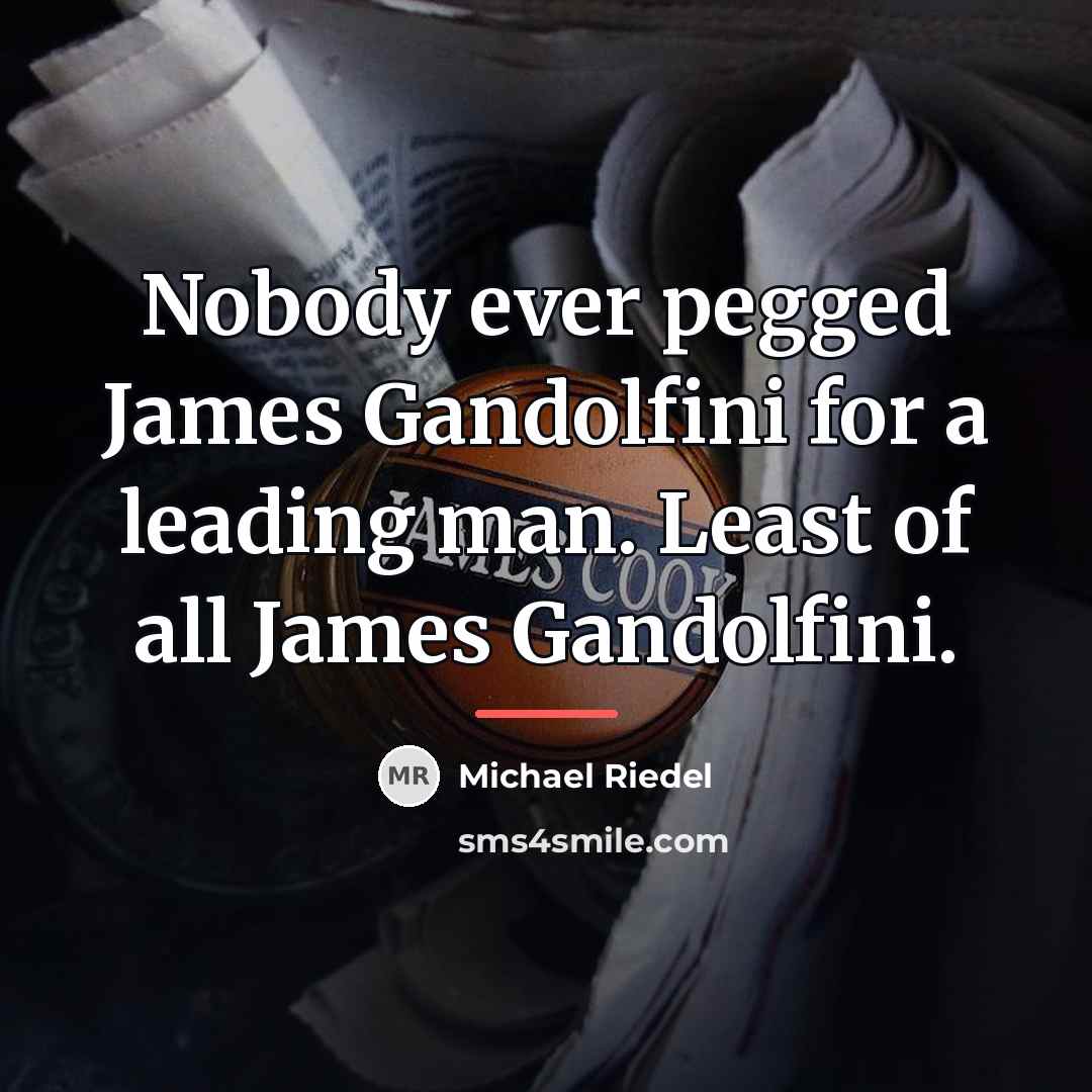 “Nobody ever pegged James Gandolfini for a leading man. Least…” quote by Michael Riedel