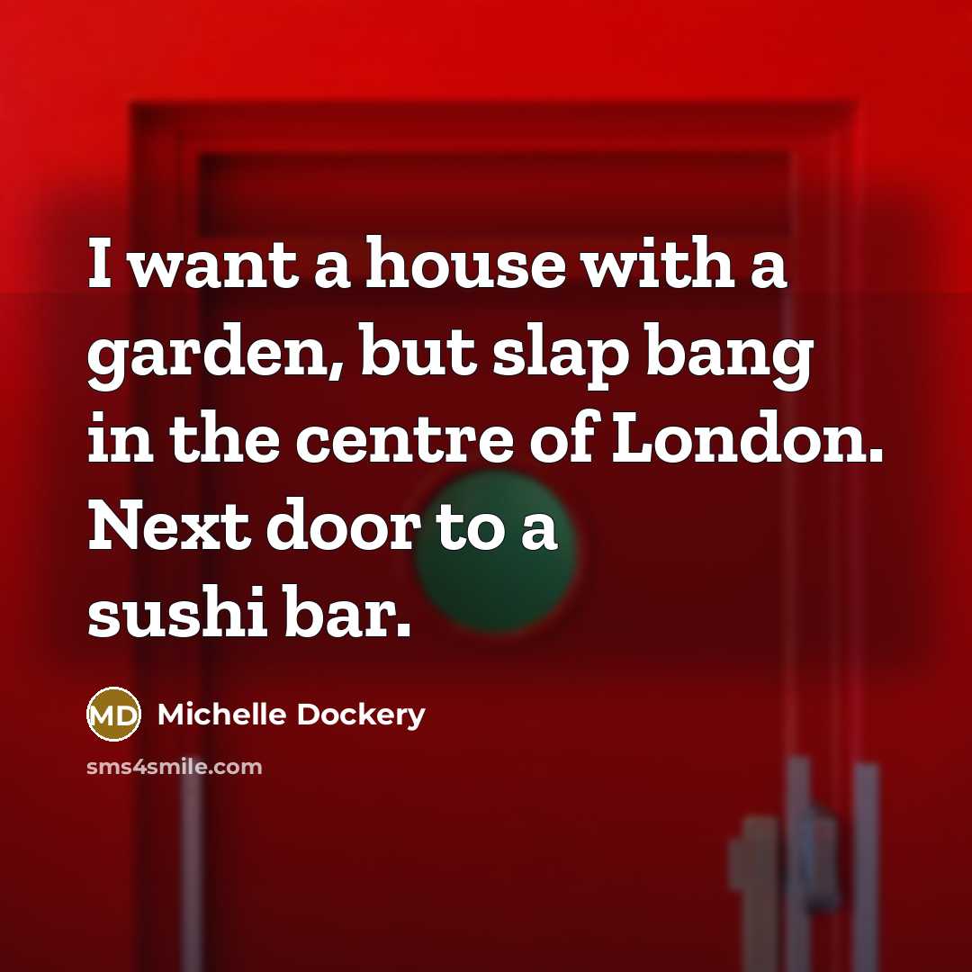 “I want a house with a garden, but slap bang…” quote by Michelle Dockery