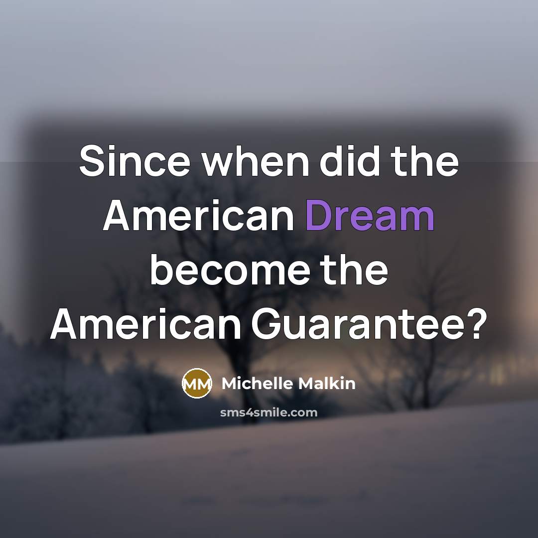 “Since when did the American Dream become the American Guarantee?” quote by Michelle Malkin