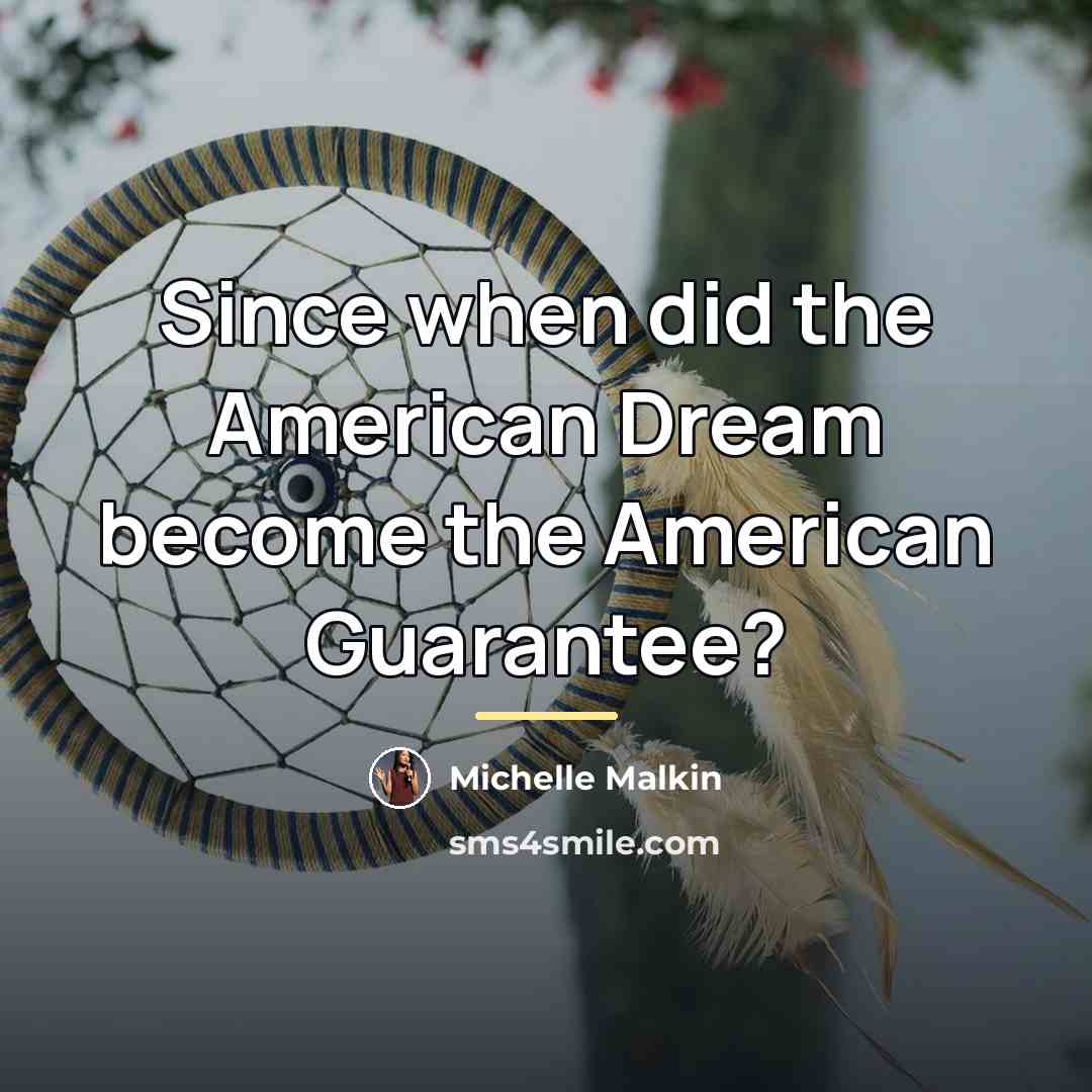 “Since when did the American Dream become the American Guarantee?…” quote by Michelle Malkin