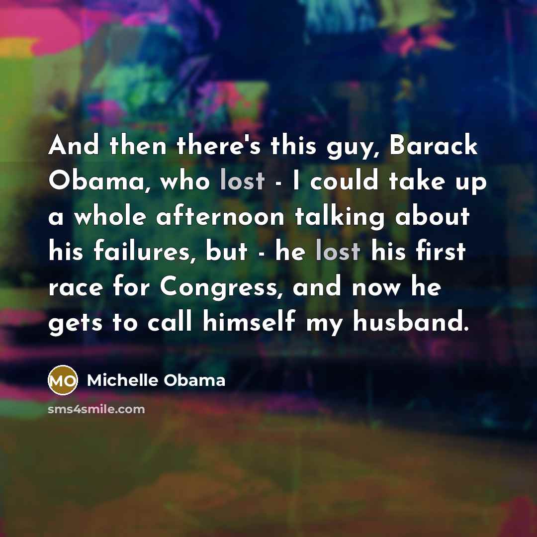 “And then there's this guy, Barack Obama, who lost -…” quote by Michelle Obama
