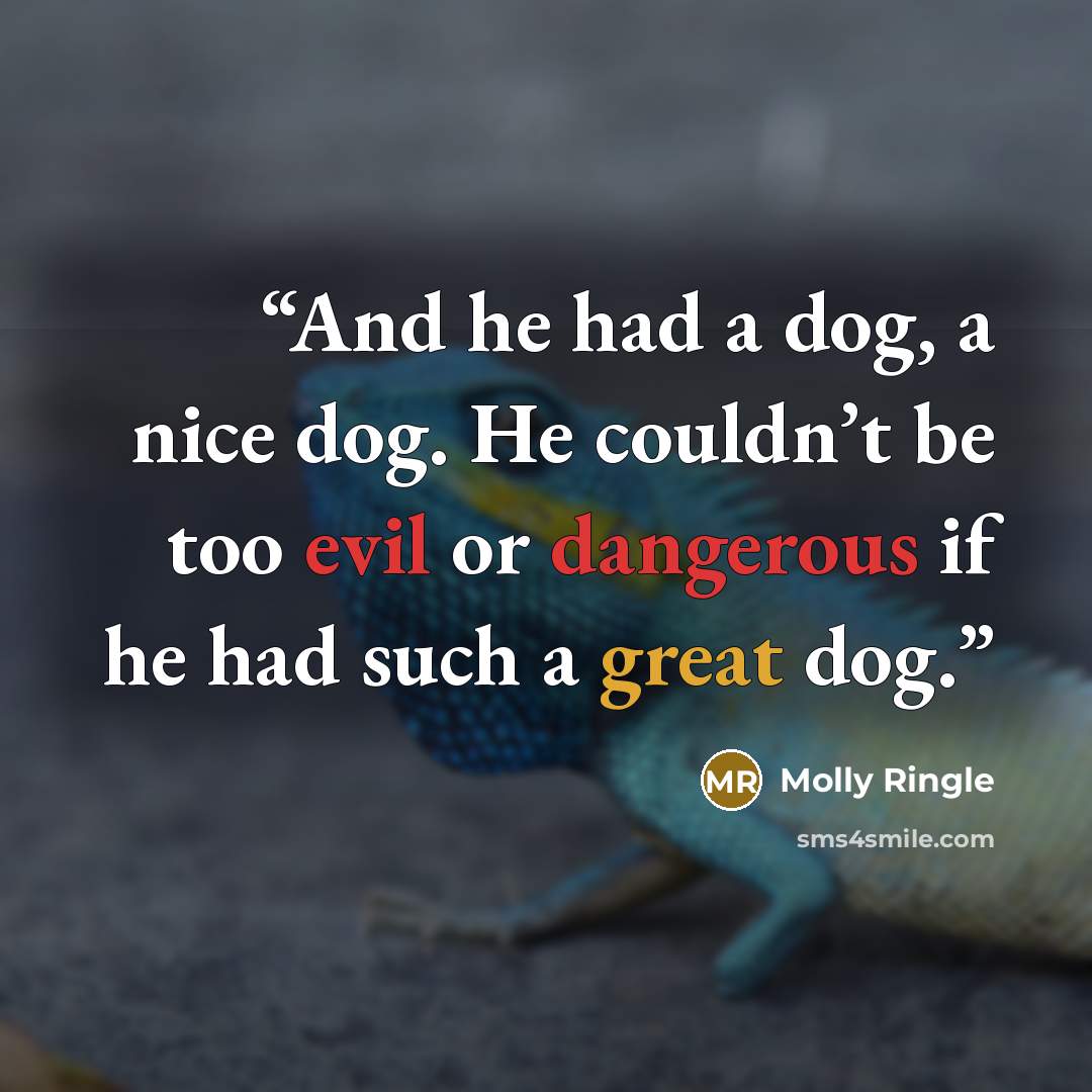 “And he had a dog, a nice dog. He couldn’t be too evil or dangerous if he had such a great dog.” quote by Molly Ringle