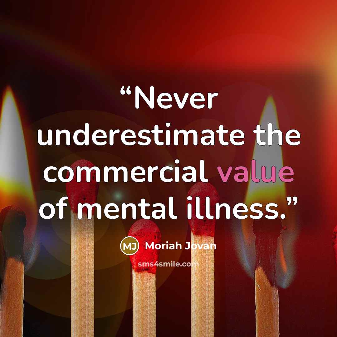 “Never underestimate the commercial value of mental illness.” quote by Moriah Jovan