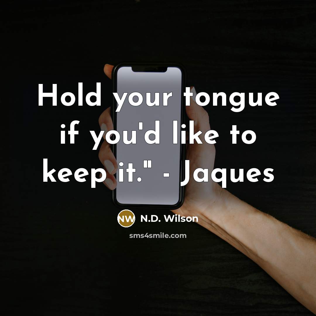“Hold your tongue if you'd like to keep it." - Jaques” quote by N.D. Wilson