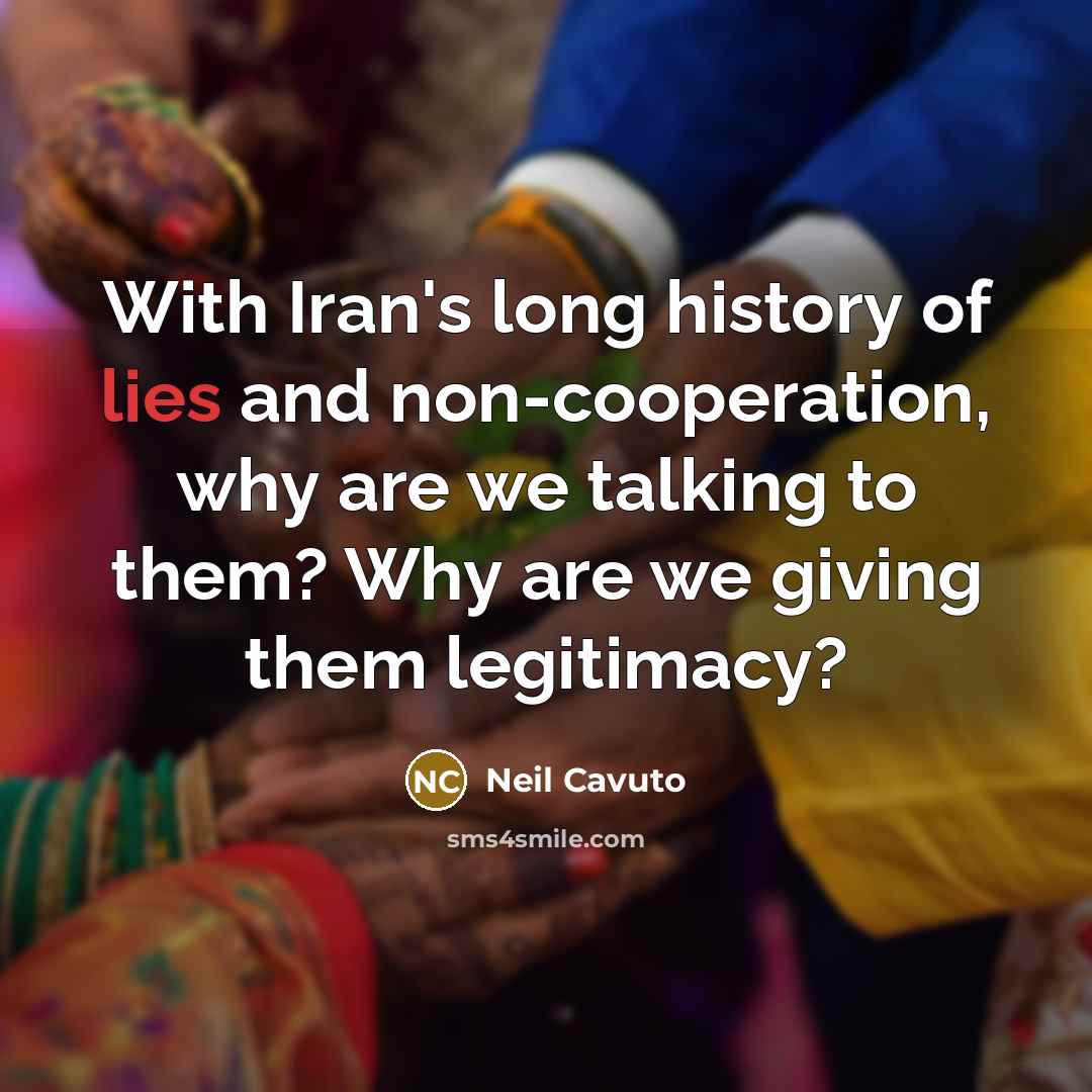 “With Iran's long history of lies and non-cooperation, why are…” quote by Neil Cavuto