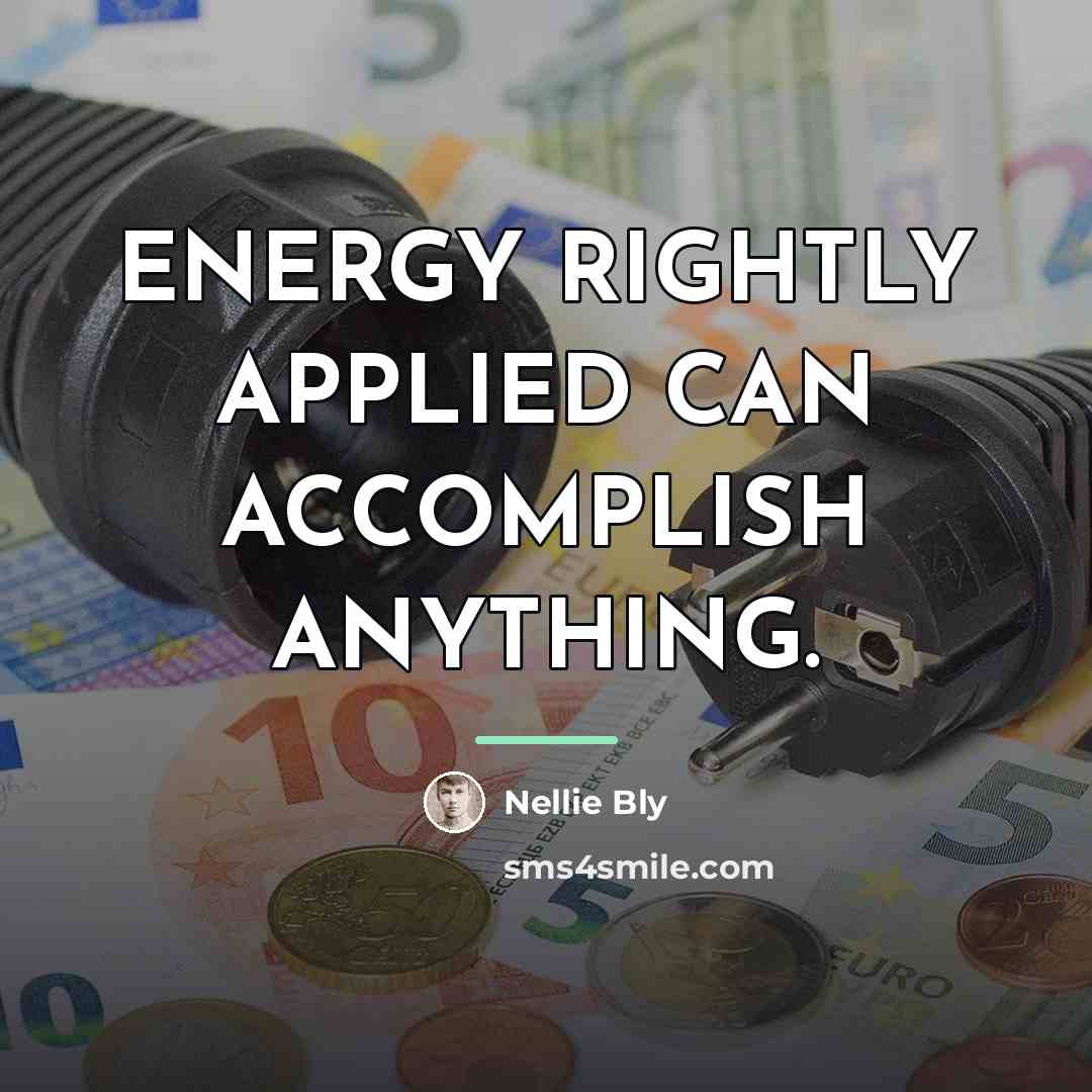 “ENERGY RIGHTLY APPLIED CAN ACCOMPLISH ANYTHING.…” quote by Nellie Bly