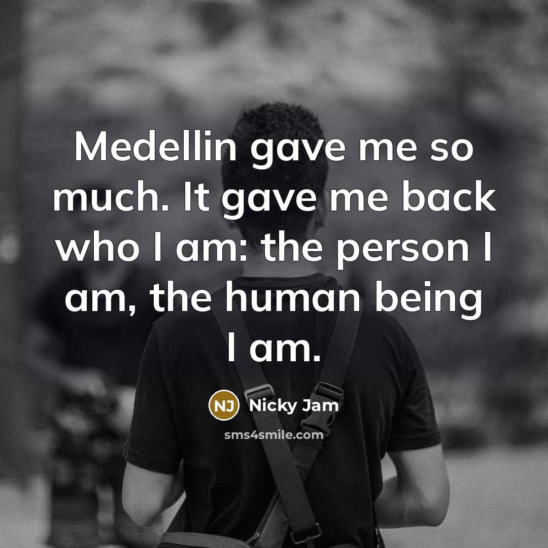 “Medellin gave me so much. It gave me back who…” quote by Nicky Jam