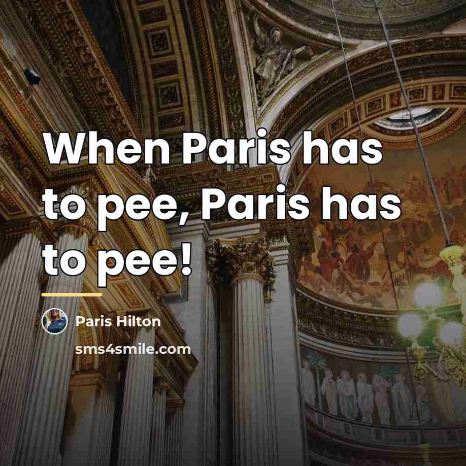 “When Paris has to pee, Paris has to pee!…” quote by Paris Hilton