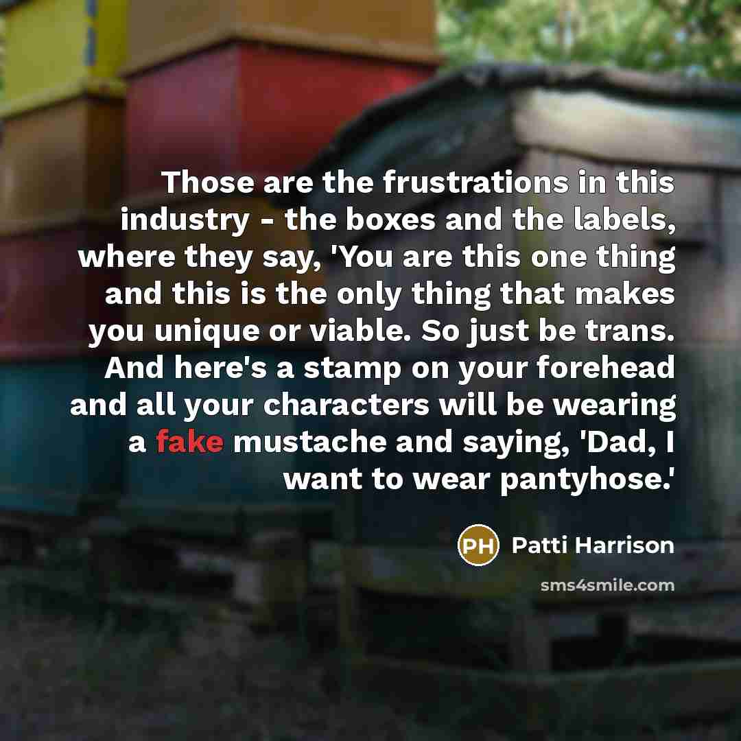 “Those are the frustrations in this industry - the boxes…” quote by Patti Harrison