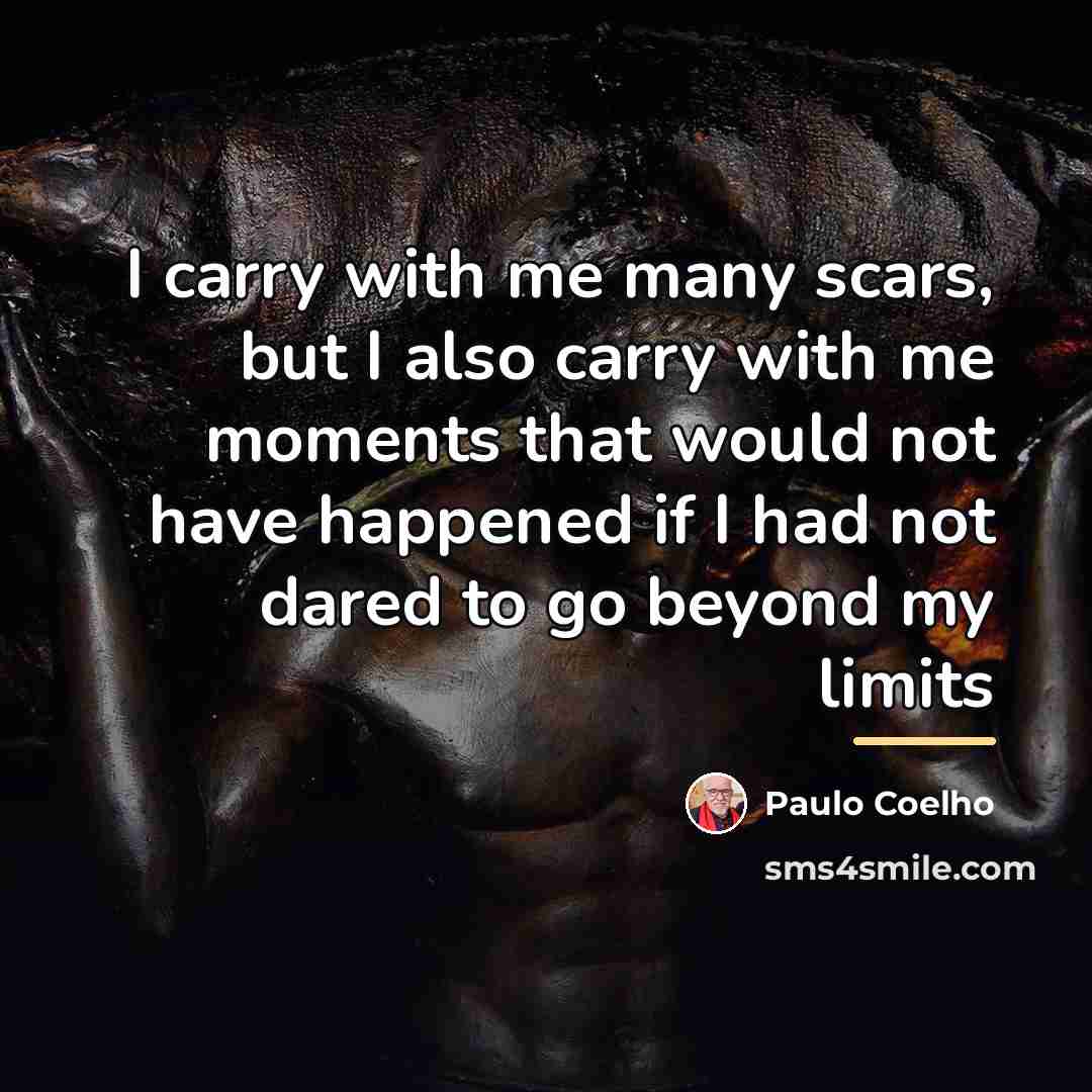 “I carry with me many scars, but I also carry…” quote by Paulo Coelho