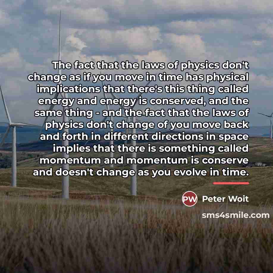 “The fact that the laws of physics don't change as…” quote by Peter Woit