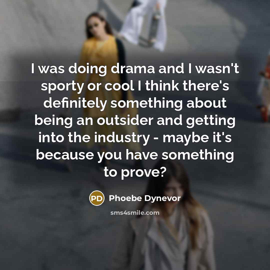 “I was doing drama and I wasn't sporty or cool…” quote by Phoebe Dynevor