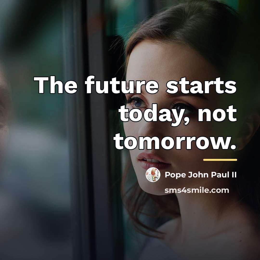 “The future starts today, not tomorrow.…” quote by Pope John Paul II