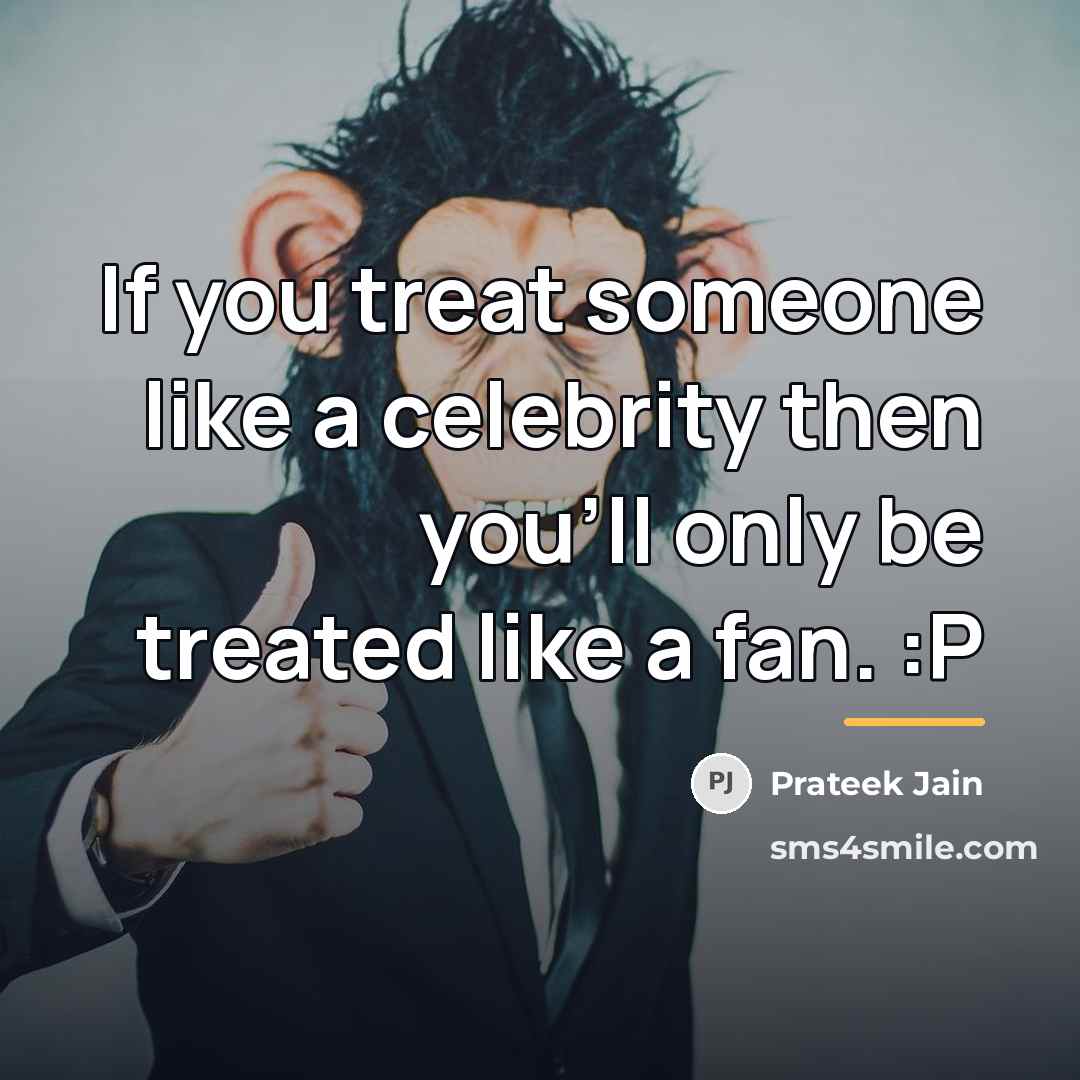 “If you treat someone like a celebrity then you'll only…” quote by Prateek Jain