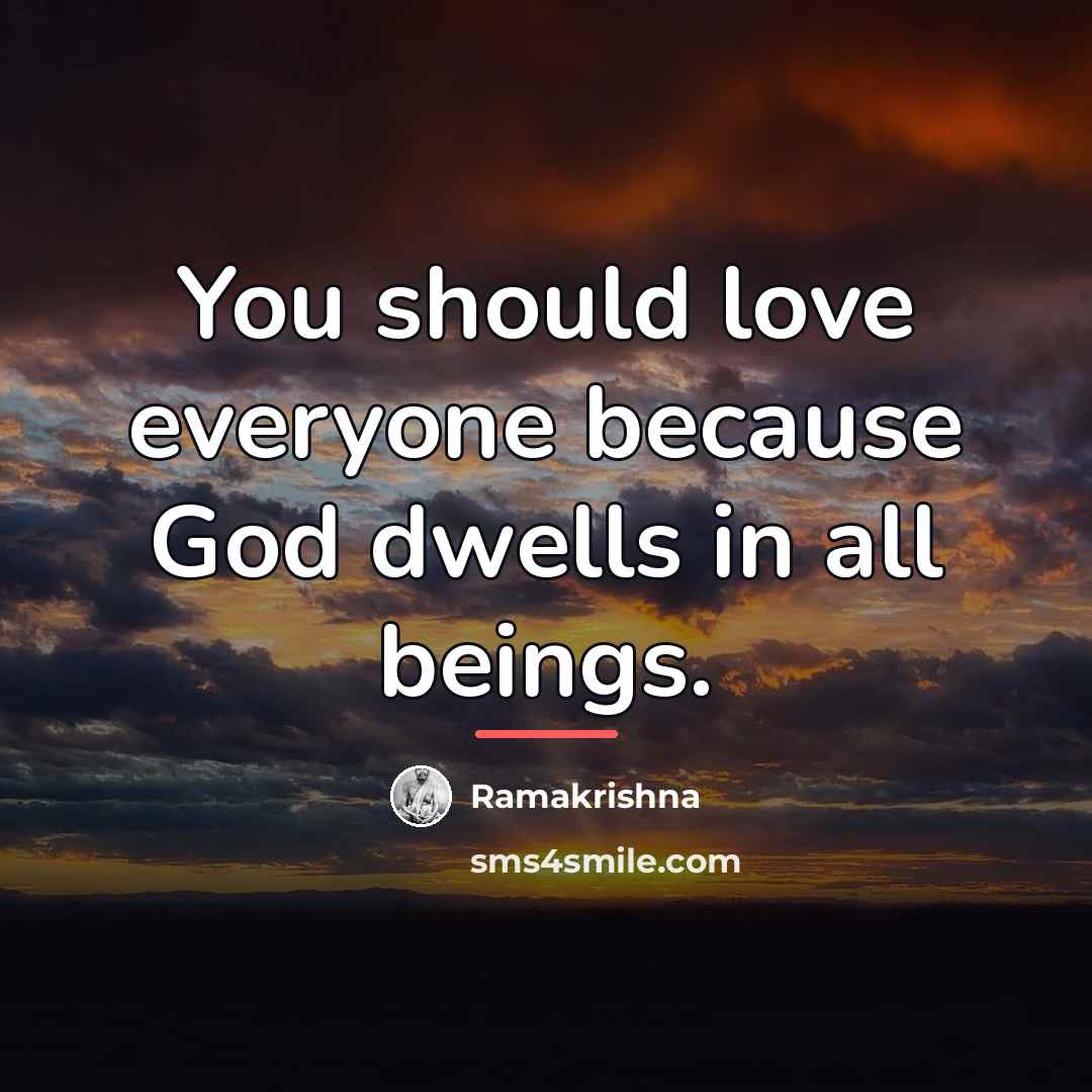 “You should love everyone because God dwells in all beings.…” quote by Ramakrishna