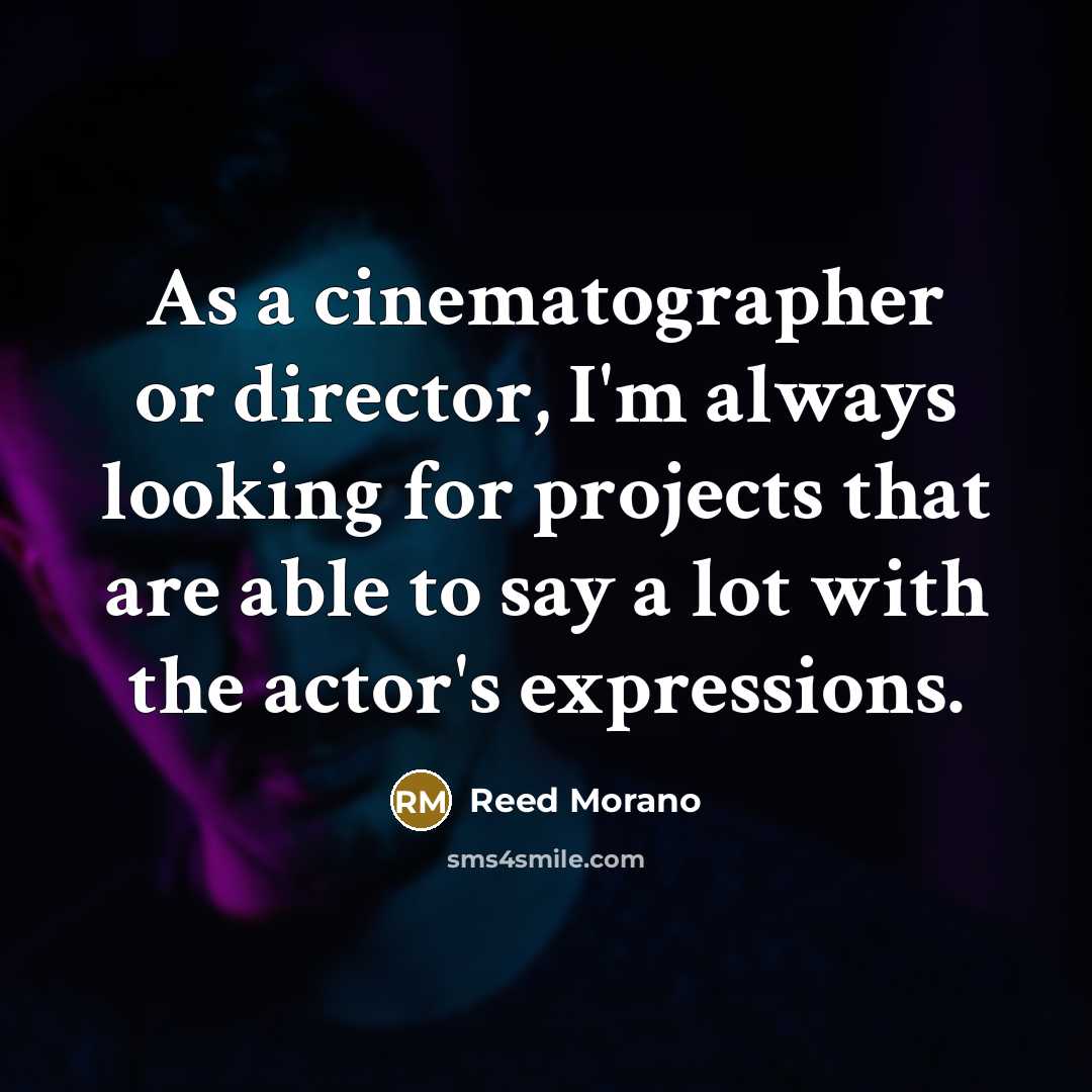 “As a cinematographer or director, I'm always looking for projects…” quote by Reed Morano