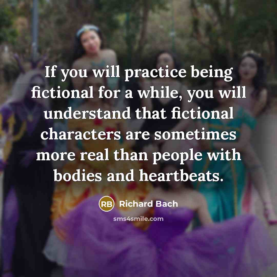 “If you will practice being fictional for a while, you…” quote by Richard Bach