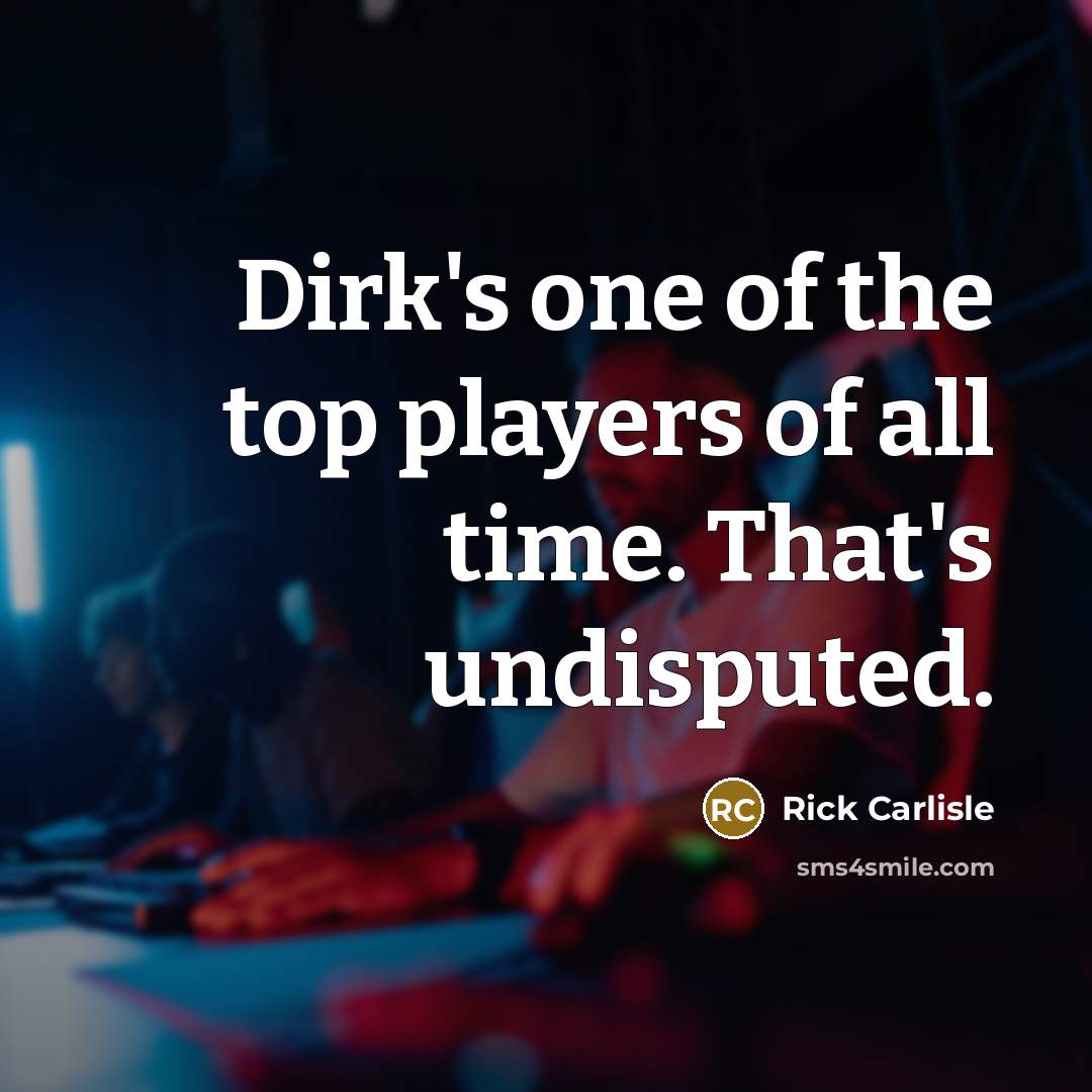 “Dirk's one of the top players of all time. That's…” quote by Rick Carlisle