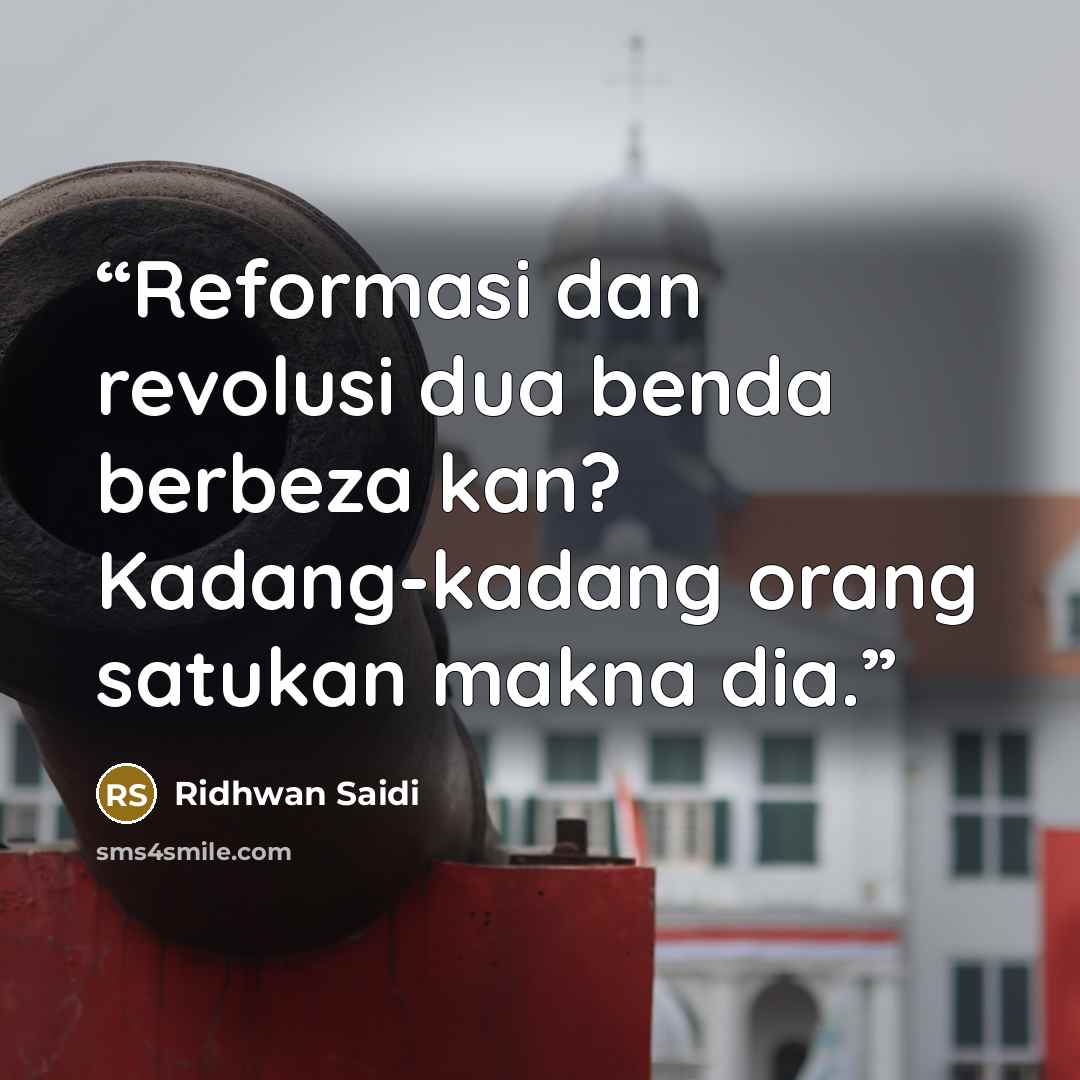 “Reformasi dan revolusi dua benda berbeza kan? Kadang-kadang orang satukan makna dia.” quote by Ridhwan Saidi