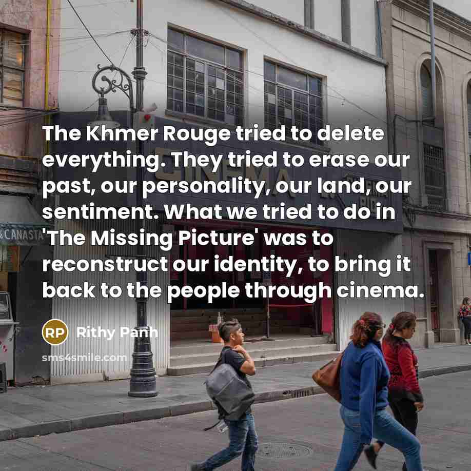 “The Khmer Rouge tried to delete everything. They tried to…” quote by Rithy Panh