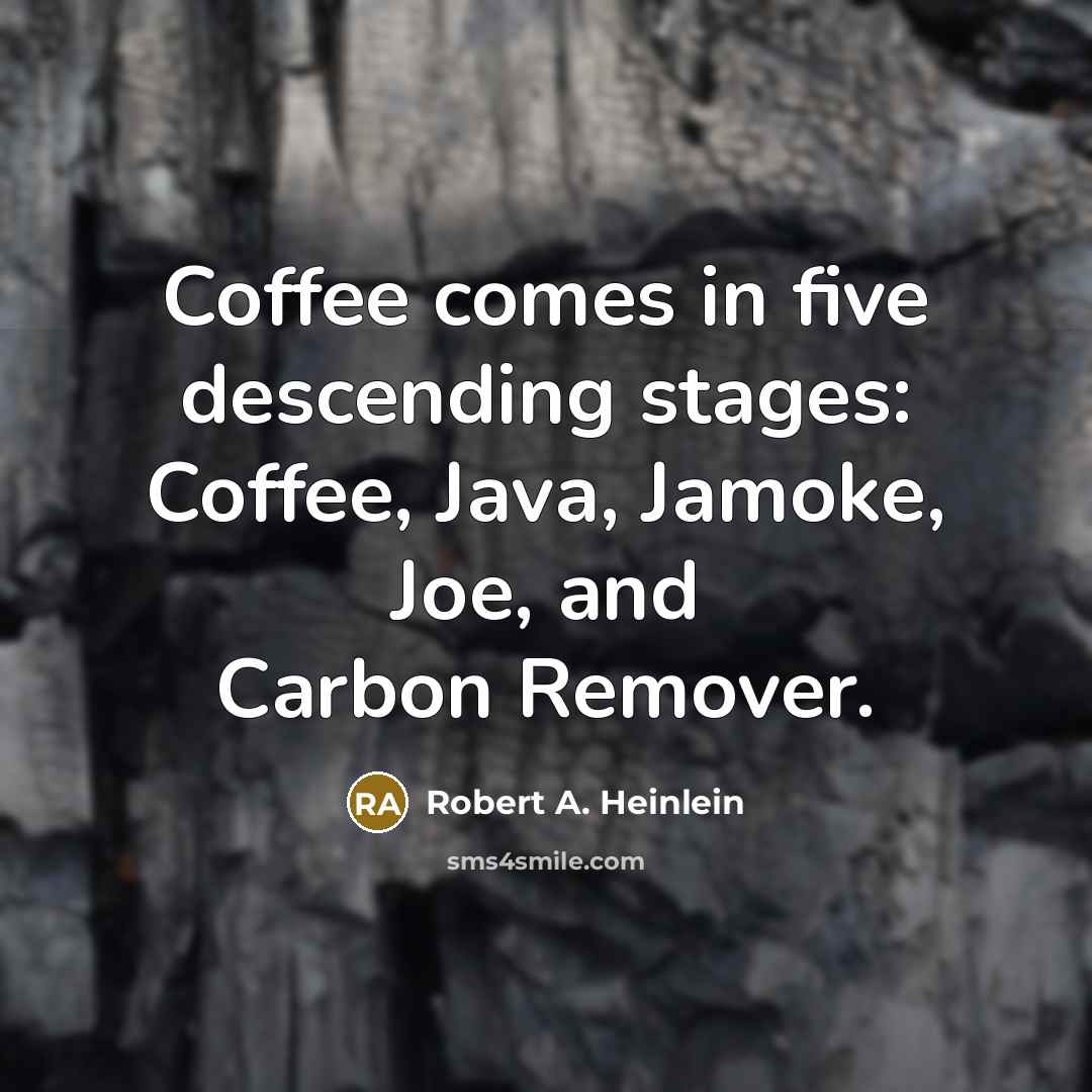 “Coffee comes in five descending stages: Coffee, Java, Jamoke, Joe,…” quote by Robert A. Heinlein