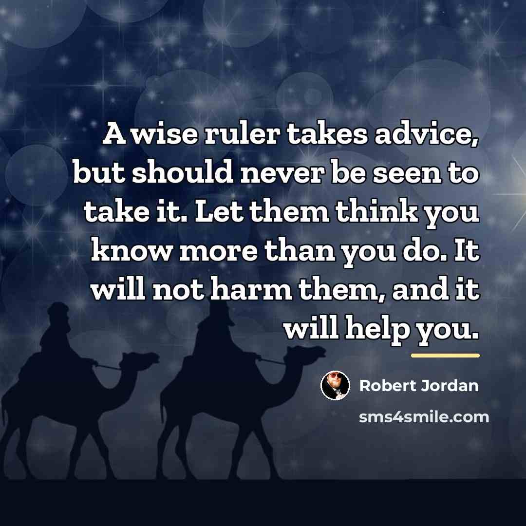 “A wise ruler takes advice, but should never be seen…” quote by Robert Jordan