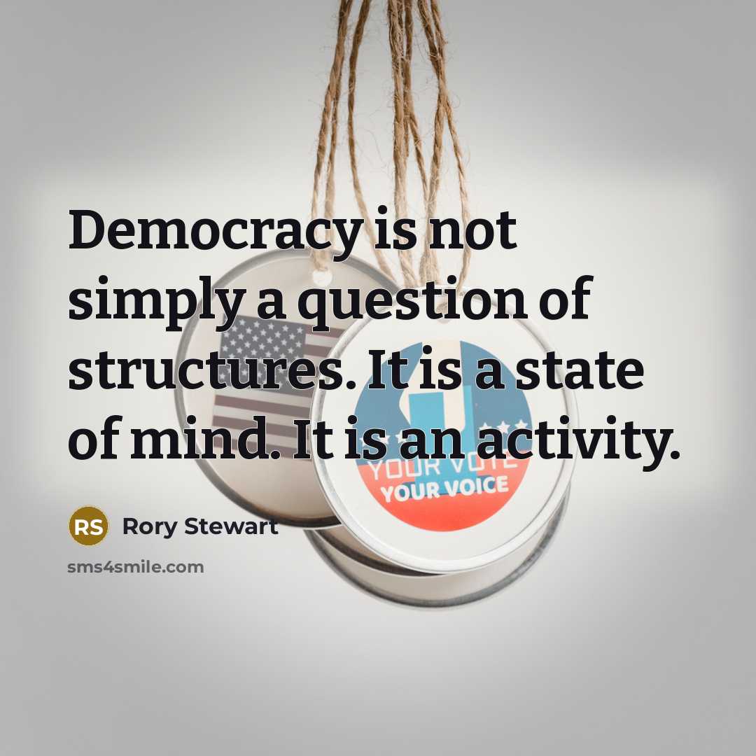 “Democracy is not simply a question of structures. It is…” quote by Rory Stewart