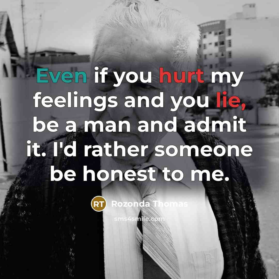 “Even if you hurt my feelings and you lie, be a man and admit it. I'd rather someone be honest to me.” quote by Rozonda Thomas