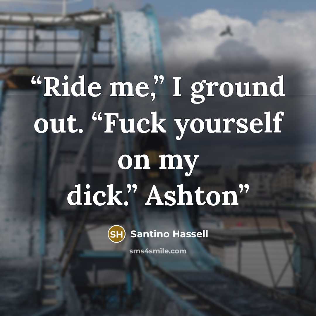 “Ride me,” I ground out. “Fuck yourself on my dick.” Ashton” quote by Santino Hassell