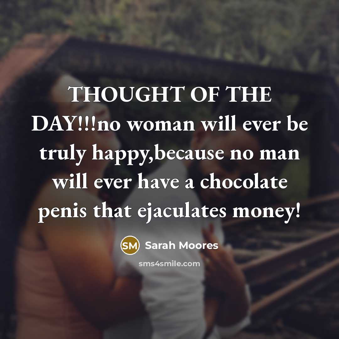 “THOUGHT OF THE DAY!!!no woman will ever be truly happy,because…” quote by Sarah Moores