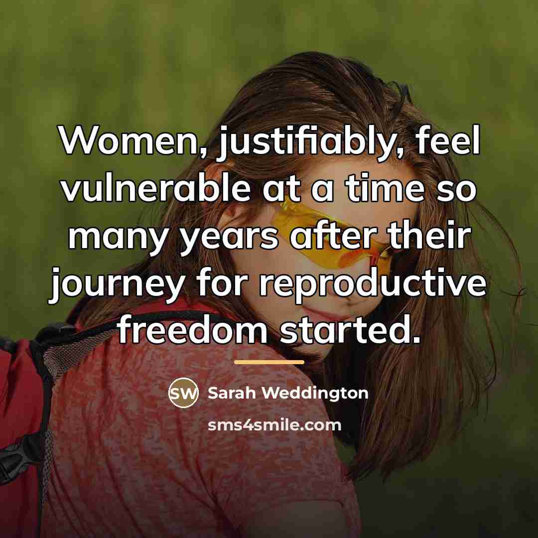 “Women, justifiably, feel vulnerable at a time so many years…” quote by Sarah Weddington