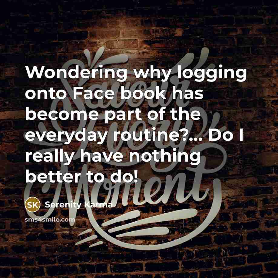 “Wondering why logging onto Face book has become part of…” quote by Serenity Karma